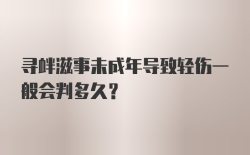 寻衅滋事未成年导致轻伤一般会判多久？