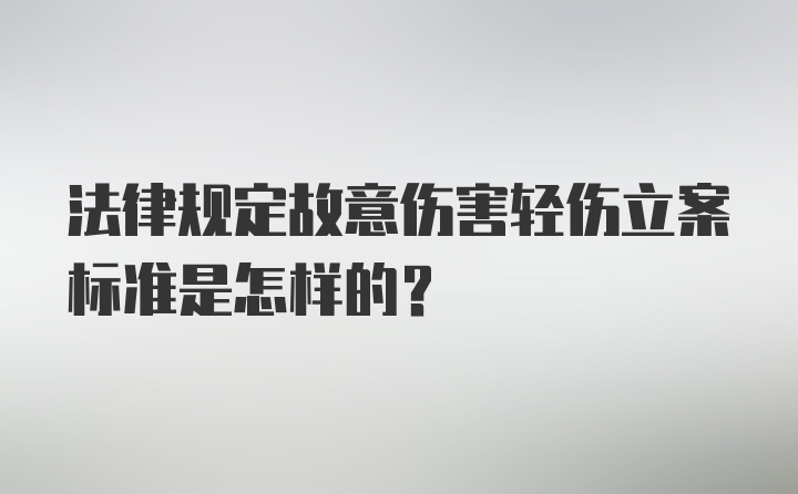 法律规定故意伤害轻伤立案标准是怎样的？