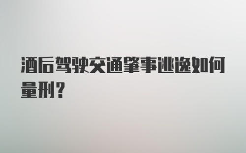 酒后驾驶交通肇事逃逸如何量刑？