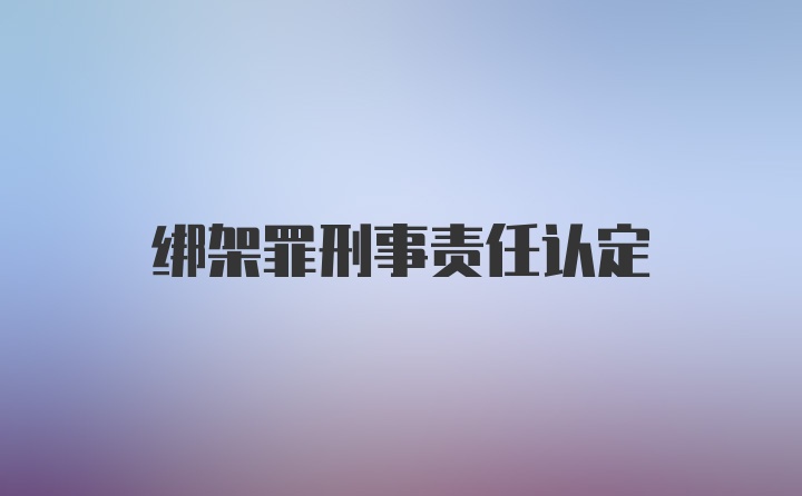 绑架罪刑事责任认定