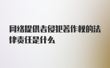 网络提供者侵犯著作权的法律责任是什么