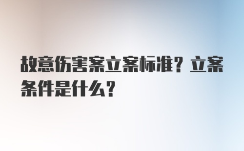 故意伤害案立案标准？立案条件是什么？