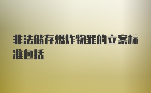 非法储存爆炸物罪的立案标准包括