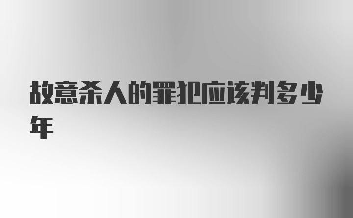 故意杀人的罪犯应该判多少年