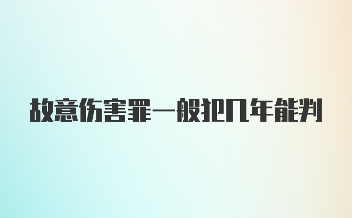 故意伤害罪一般犯几年能判