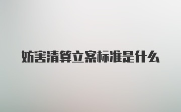 妨害清算立案标准是什么