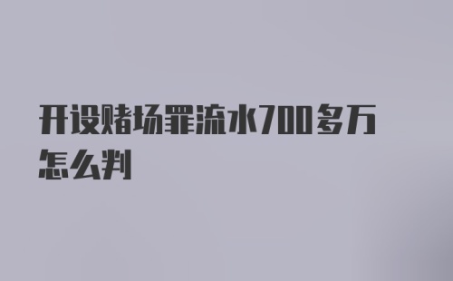 开设赌场罪流水700多万怎么判