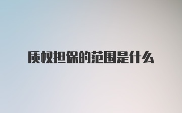 质权担保的范围是什么