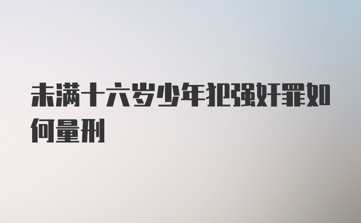 未满十六岁少年犯强奸罪如何量刑