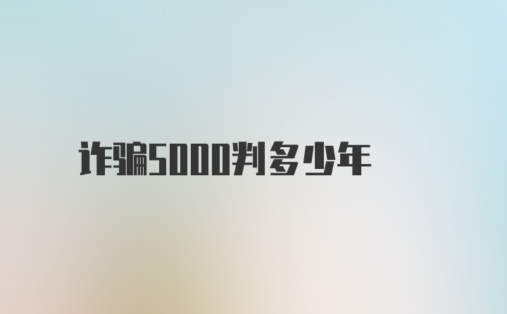 诈骗5000判多少年