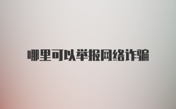 哪里可以举报网络诈骗