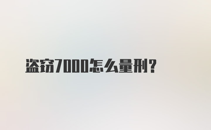 盗窃7000怎么量刑？