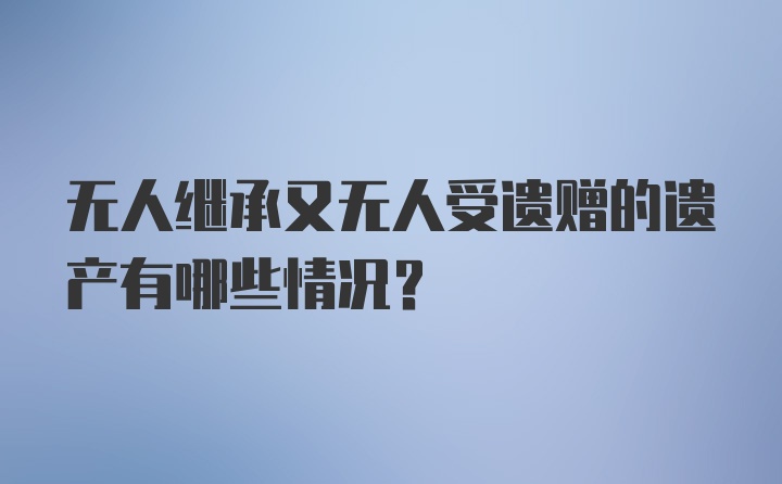 无人继承又无人受遗赠的遗产有哪些情况？