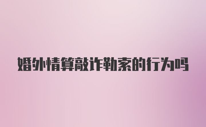 婚外情算敲诈勒索的行为吗