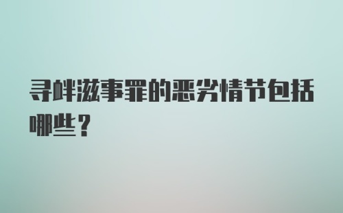 寻衅滋事罪的恶劣情节包括哪些?