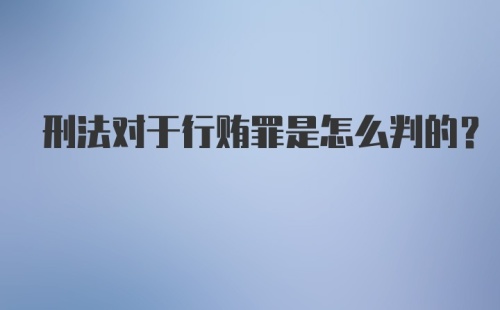 刑法对于行贿罪是怎么判的？