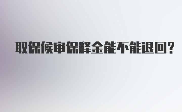 取保候审保释金能不能退回？