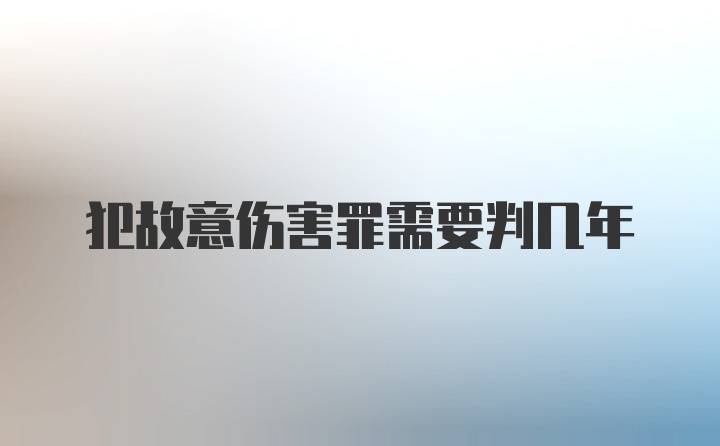 犯故意伤害罪需要判几年