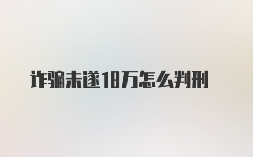 诈骗未遂18万怎么判刑