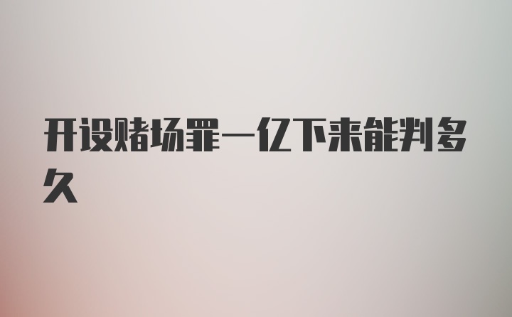 开设赌场罪一亿下来能判多久