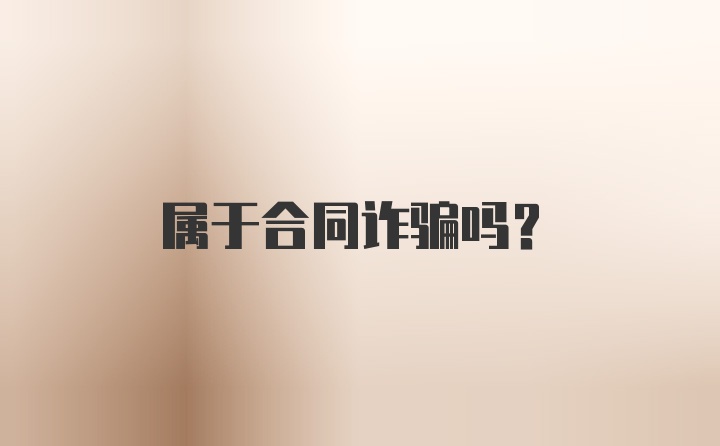 属于合同诈骗吗？