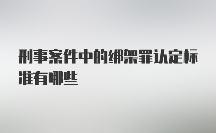 刑事案件中的绑架罪认定标准有哪些