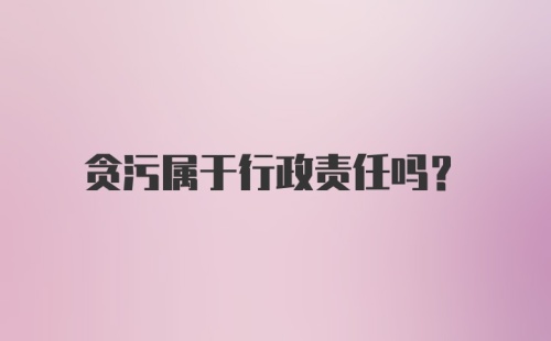 贪污属于行政责任吗？