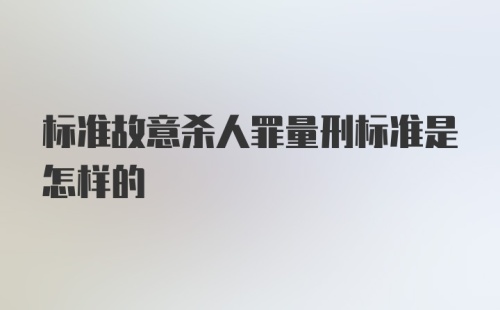 标准故意杀人罪量刑标准是怎样的