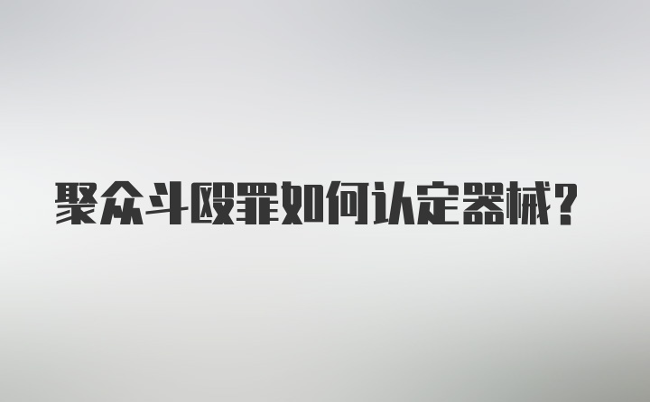 聚众斗殴罪如何认定器械？