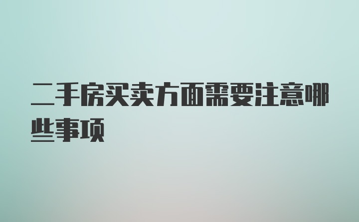 二手房买卖方面需要注意哪些事项