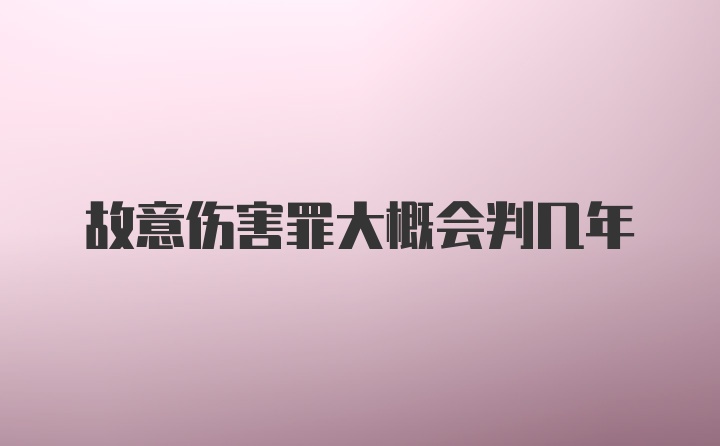 故意伤害罪大概会判几年