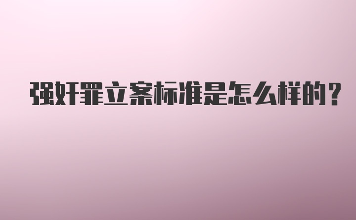 强奸罪立案标准是怎么样的？