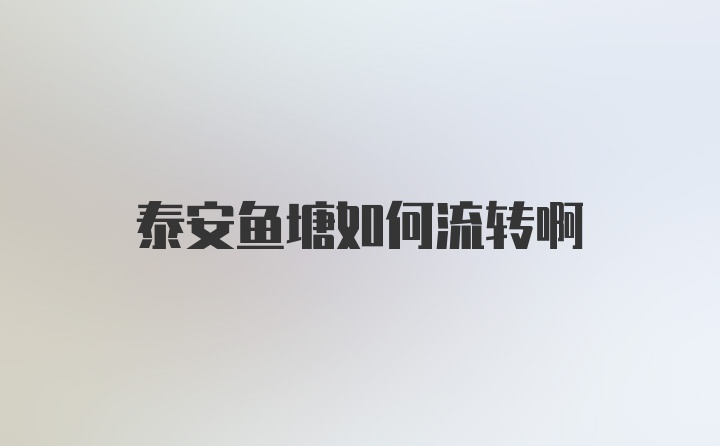 泰安鱼塘如何流转啊