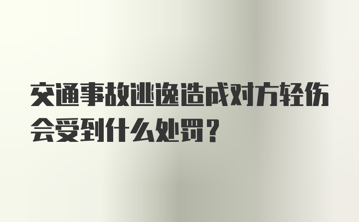 交通事故逃逸造成对方轻伤会受到什么处罚？