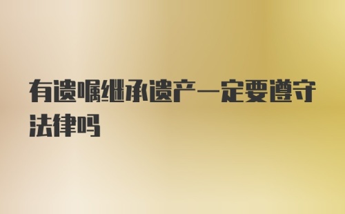 有遗嘱继承遗产一定要遵守法律吗