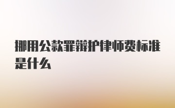 挪用公款罪辩护律师费标准是什么