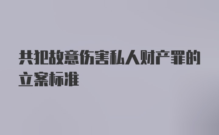 共犯故意伤害私人财产罪的立案标准