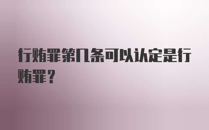 行贿罪第几条可以认定是行贿罪?