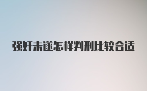 强奸未遂怎样判刑比较合适