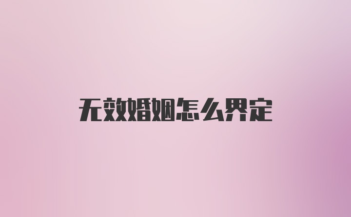 无效婚姻怎么界定