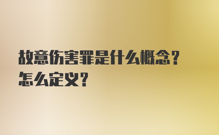 故意伤害罪是什么概念? 怎么定义?