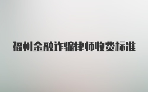 福州金融诈骗律师收费标准