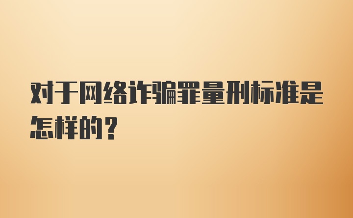 对于网络诈骗罪量刑标准是怎样的？