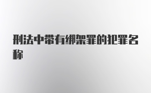 刑法中带有绑架罪的犯罪名称