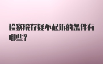 检察院存疑不起诉的条件有哪些？