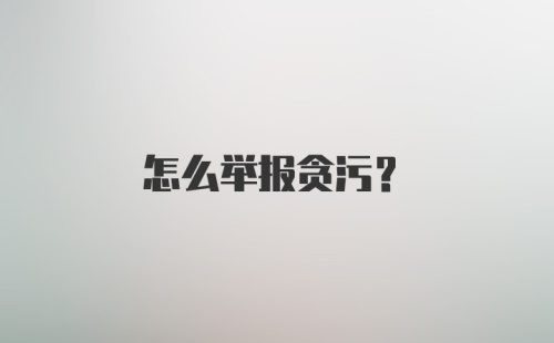 怎么举报贪污？