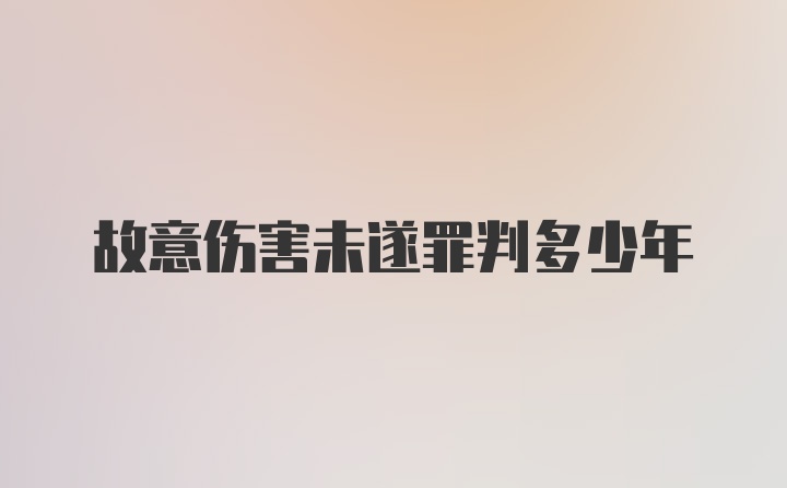 故意伤害未遂罪判多少年