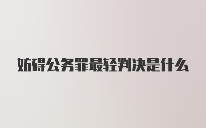 妨碍公务罪最轻判决是什么