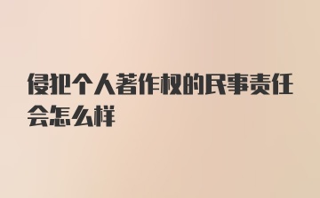 侵犯个人著作权的民事责任会怎么样