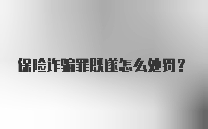 保险诈骗罪既遂怎么处罚?